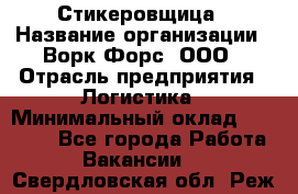 Стикеровщица › Название организации ­ Ворк Форс, ООО › Отрасль предприятия ­ Логистика › Минимальный оклад ­ 30 000 - Все города Работа » Вакансии   . Свердловская обл.,Реж г.